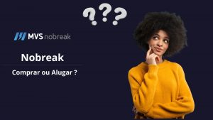 Nobreak - Comprar ou Alugar?