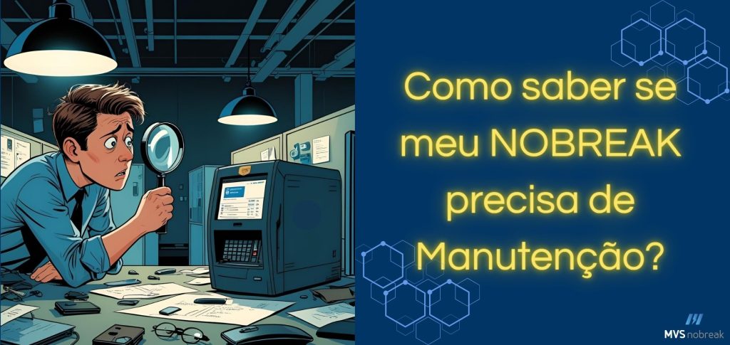 magem dividida em duas partes. Do lado esquerdo, há uma ilustração em estilo de desenho animado com cores sóbrias. Um homem de terno azul, com expressão preocupada, está curvado sobre uma mesa cheia de papéis, segurando uma lupa em frente a um equipamento eletrônico — possivelmente um nobreak. Ele parece estar investigando ou tentando entender o funcionamento do aparelho. A sala é escura, com iluminação vinda de luminárias pendentes, criando um clima de tensão e análise.

Do lado direito da imagem, sobre um fundo azul-escuro, está o texto em letras grandes e amarelas, com um leve brilho:
"Como saber se meu NOBREAK precisa de Manutenção?"
No canto inferior direito, está o logotipo da empresa MVS Nobreak. Acima do texto, há elementos gráficos em forma de colmeia ou rede digital, reforçando o tema tecnológico.

Essa imagem comunica uma dúvida comum entre os usuários de nobreak e sugere a necessidade de uma análise cuidadosa do equipamento.