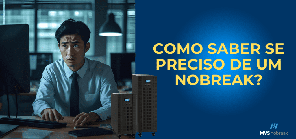 Um homem de terno claro e gravata preta está sentado em frente a um computador em um escritório. Ele olha para a tela com expressão de preocupação. À direita da imagem, sobre um fundo azul, está escrito em letras grandes e amarelas: “COMO SABER SE PRECISO DE UM NOBREAK?”. Abaixo do texto aparecem dois equipamentos de Nobreak em pé. No canto inferior direito está o logotipo da MVS Nobreak.