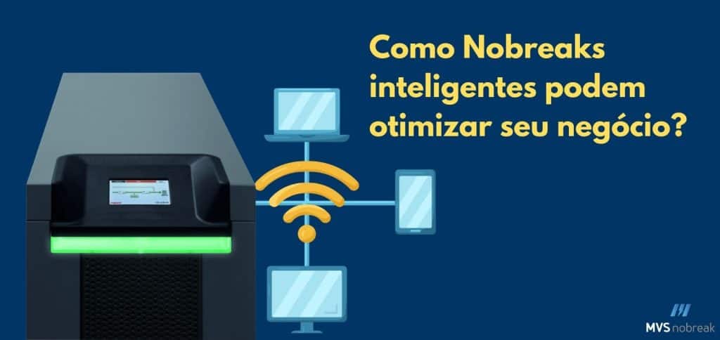 Imagem em fundo azul escuro. À esquerda, há um nobreak preto com uma tela acesa e uma faixa verde de luz logo abaixo. Ao lado direito, aparece um ícone de sinal de rede em amarelo conectado a desenhos de dispositivos: um notebook, um tablet e um computador. À direita, em letras grandes e amarelas, está escrito: “Como Nobreaks inteligentes podem otimizar seu negócio?”. No canto inferior direito está o logotipo da MVS Nobreak.