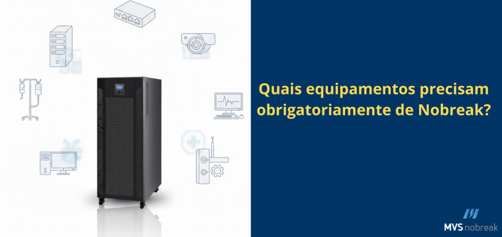 A imagem mostra um Nobreak de grande porte posicionado ao centro, em pé, com painel frontal preto e uma pequena tela azul na parte superior. Ao redor dele, distribuídos no fundo branco, há ícones lineares em azul representando diversos equipamentos: servidor, roteador, câmera de segurança, computador, monitor médico, controlador de acesso e equipamento hospitalar.
À direita da imagem, sobre um fundo azul-escuro, aparece o texto em amarelo: “Quais equipamentos precisam obrigatoriamente de Nobreak?”. No canto inferior direito está o logo da MVS Nobreak